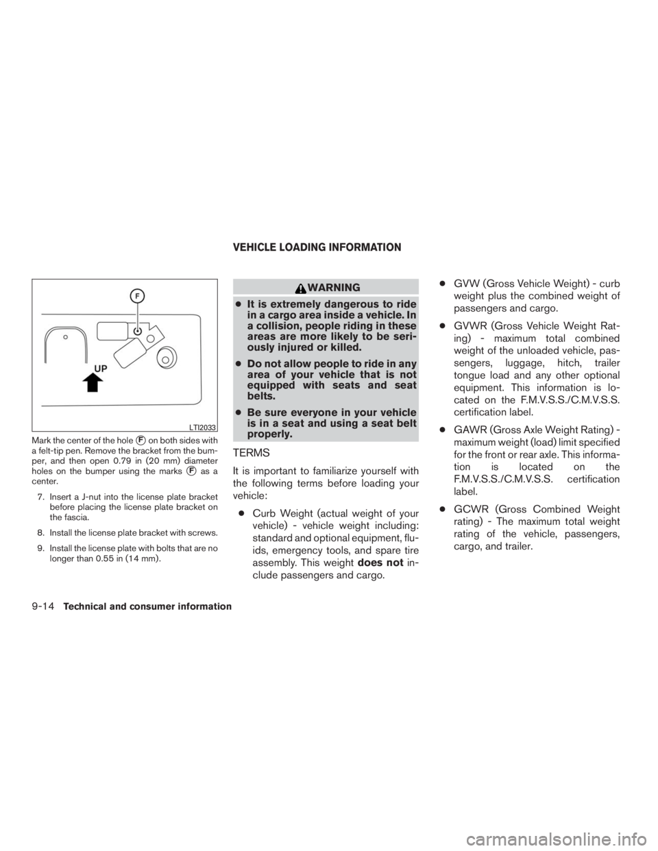 INFINITI QX60 2016  Owners Manual Mark the center of the holeFon both sides with
a felt-tip pen. Remove the bracket from the bum-
per, and then open 0.79 in (20 mm) diameter
holes on the bumper using the marks
Fas a
center.
7. Inser