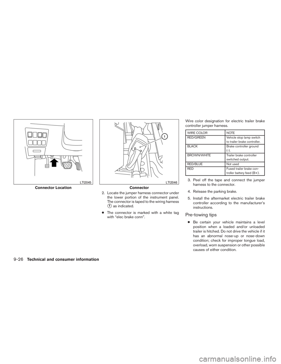 INFINITI QX60 2016  Owners Manual 2. Locate the jumper harness connector under
the lower portion of the instrument panel.
The connector is taped to the wiring harness
1as indicated.
●The connector is marked with a white tag
with �