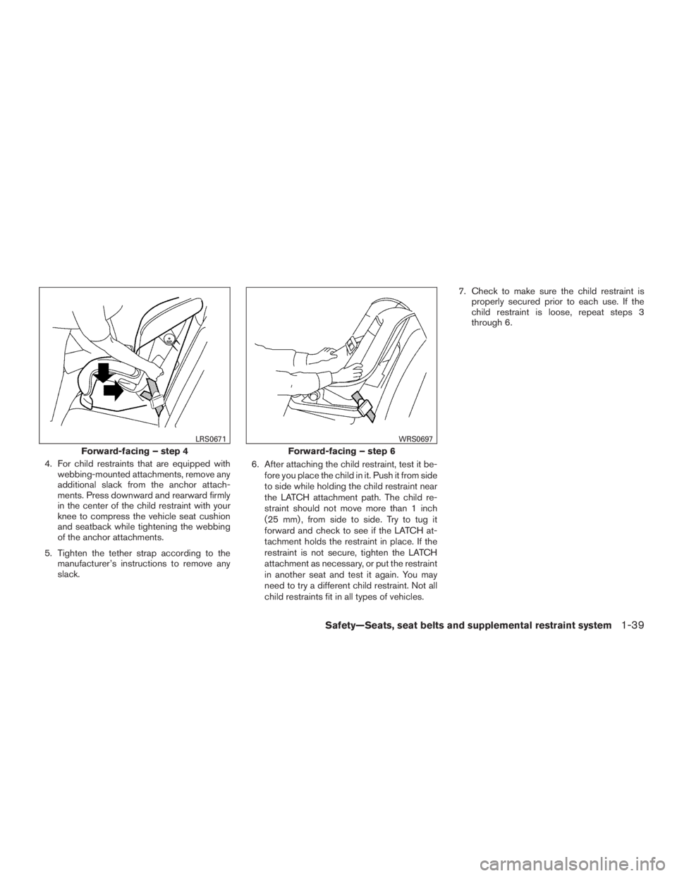 INFINITI QX60 2016 Manual PDF 4. For child restraints that are equipped with
webbing-mounted attachments, remove any
additional slack from the anchor attach-
ments. Press downward and rearward firmly
in the center of the child res