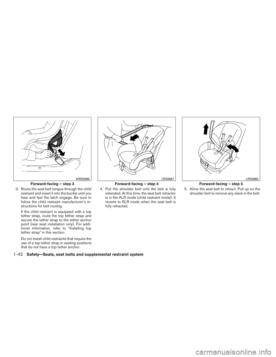 INFINITI QX60 2016 Manual PDF 3. Route the seat belt tongue through the child
restraint and insert it into the buckle until you
hear and feel the latch engage. Be sure to
follow the child restraint manufacturer’s in-
structions 