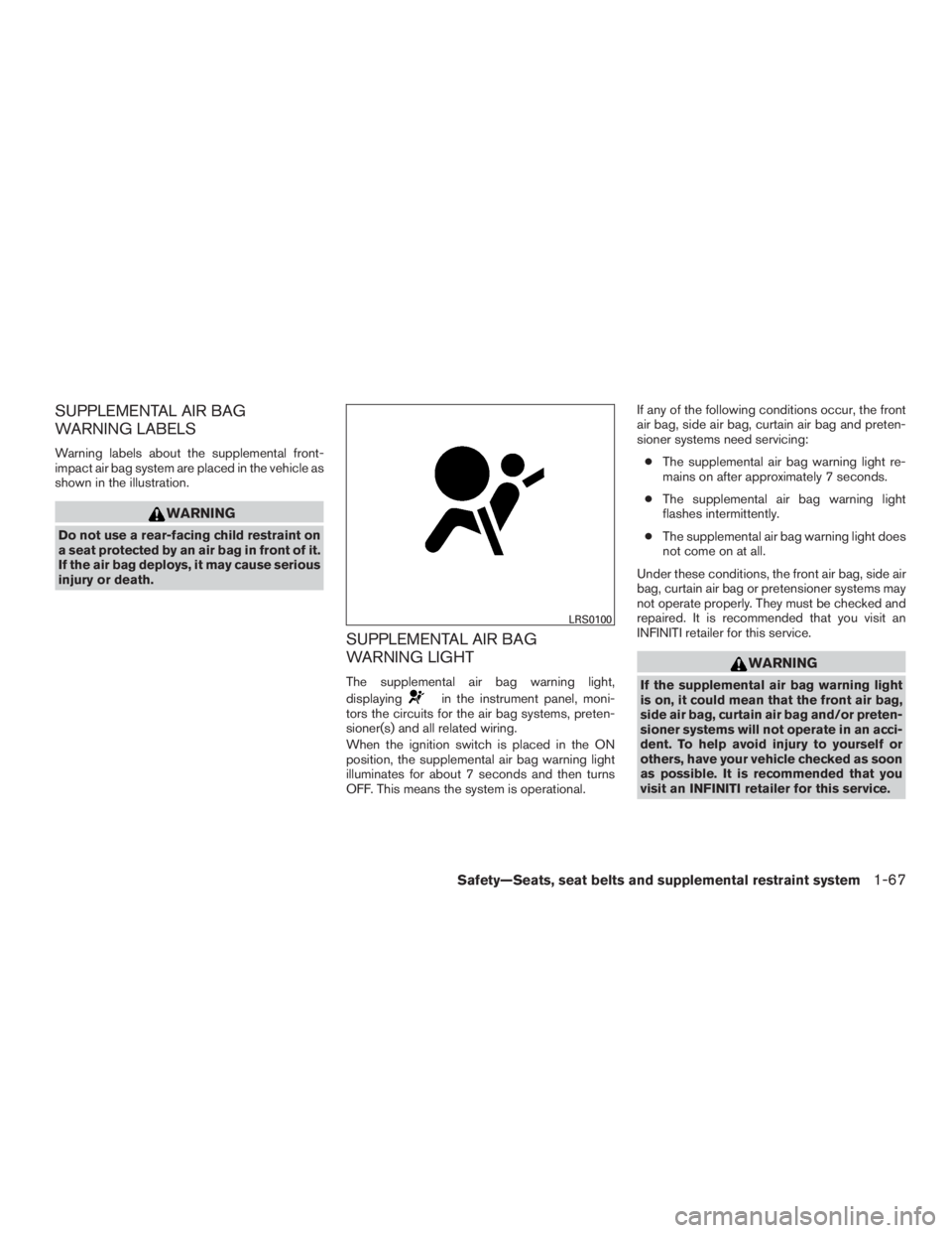 INFINITI QX60 2016 Owners Manual SUPPLEMENTAL AIR BAG
WARNING LABELS
Warning labels about the supplemental front-
impact air bag system are placed in the vehicle as
shown in the illustration.
WARNING
Do not use a rear-facing child re