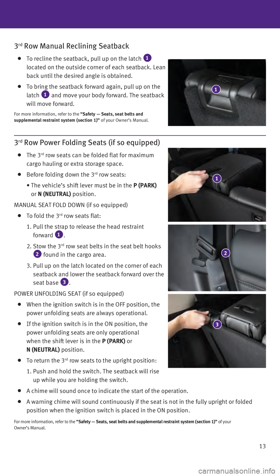INFINITI QX60 2016  Quick Reference Guide 13
3rd Row Manual Reclining Seatback
    To recline the seatback, pull up on the latch 1 
located on the outside corner of each seatback. Lean 
back until the desired angle is obtained.
    To bring t