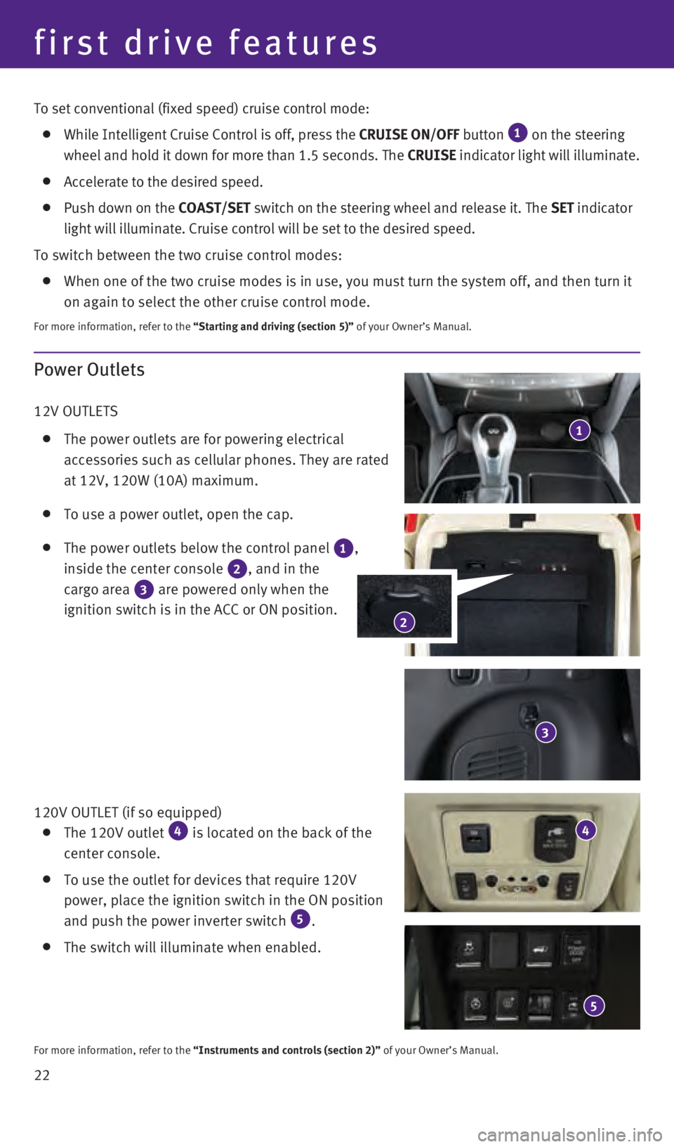 INFINITI QX60 2016  Quick Reference Guide 22
Power Outlets
12V OUTLETS 
   The power outlets are for powering electrical 
accessories such as cellular phones. They are rated 
at 12V, 120W (10A) maximum. 
  To use a power outlet, open the cap.