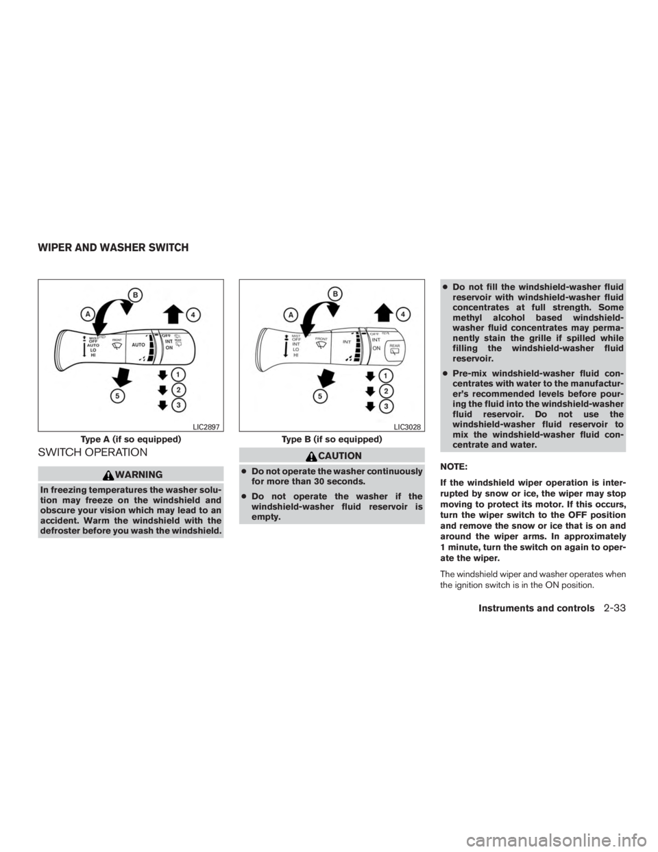 INFINITI QX60 2017  Owners Manual SWITCH OPERATION
WARNING
In freezing temperatures the washer solu-
tion may freeze on the windshield and
obscure your vision which may lead to an
accident. Warm the windshield with the
defroster befor