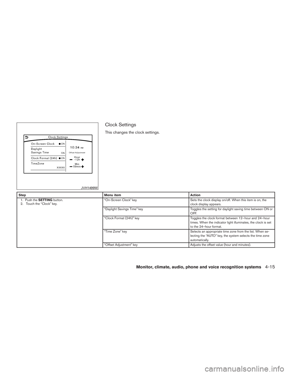 INFINITI QX60 2017  Owners Manual Clock Settings
This changes the clock settings.
StepMenu item Action
1. Push the SETTINGbutton.
2. Touch the “Clock” key. “On-Screen Clock” key
Sets the clock display on/off. When this item is