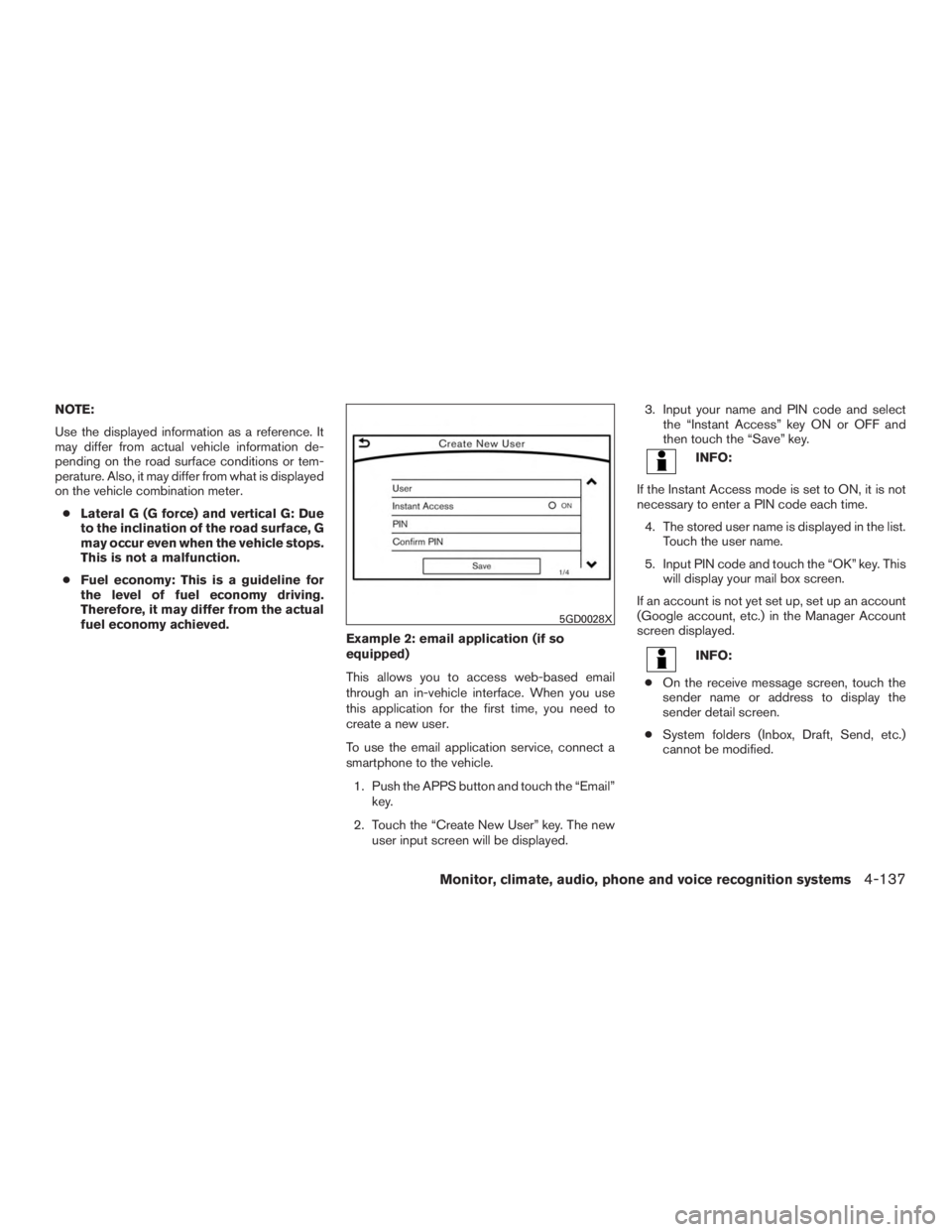 INFINITI QX60 2017 Owners Manual NOTE:
Use the displayed information as a reference. It
may differ from actual vehicle information de-
pending on the road surface conditions or tem-
perature. Also, it may differ from what is displaye INFINITI QX60 2017 Owners Manual NOTE:
Use the displayed information as a reference. It
may differ from actual vehicle information de-
pending on the road surface conditions or tem-
perature. Also, it may differ from what is displaye