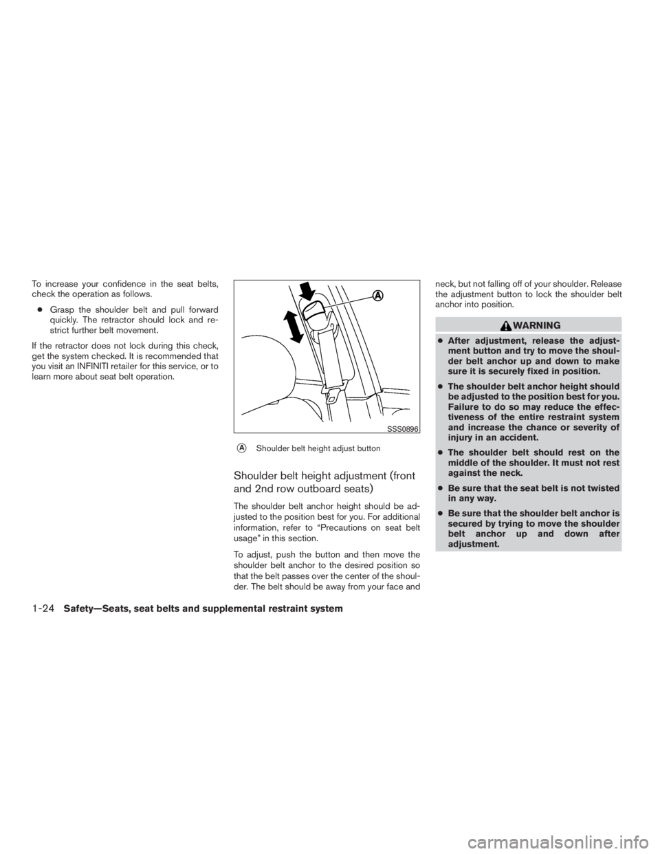 INFINITI QX60 2017 Service Manual To increase your confidence in the seat belts,
check the operation as follows.● Grasp the shoulder belt and pull forward
quickly. The retractor should lock and re-
strict further belt movement.
If t