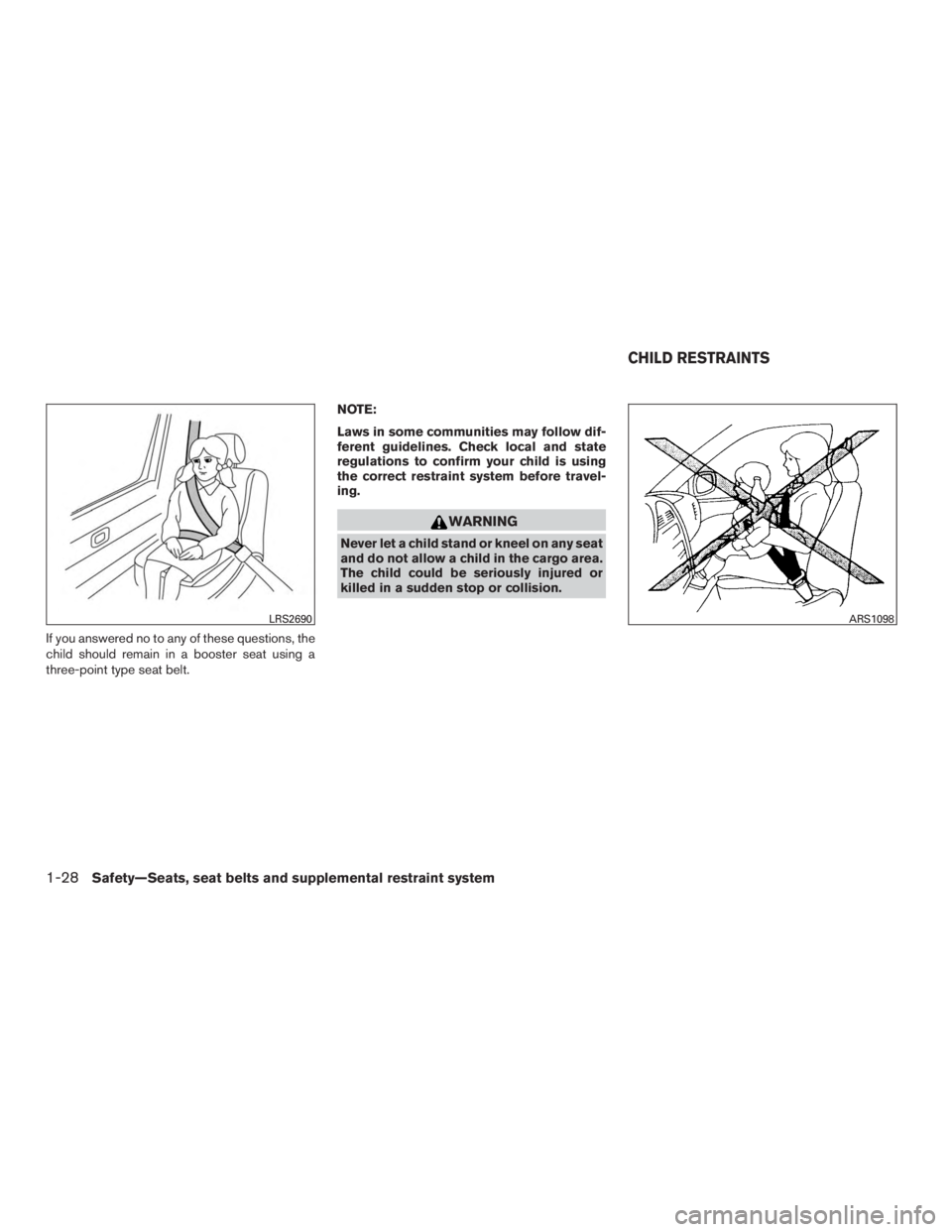 INFINITI QX60 2017 Service Manual If you answered no to any of these questions, the
child should remain in a booster seat using a
three-point type seat belt.NOTE:
Laws in some communities may follow dif-
ferent guidelines. Check local