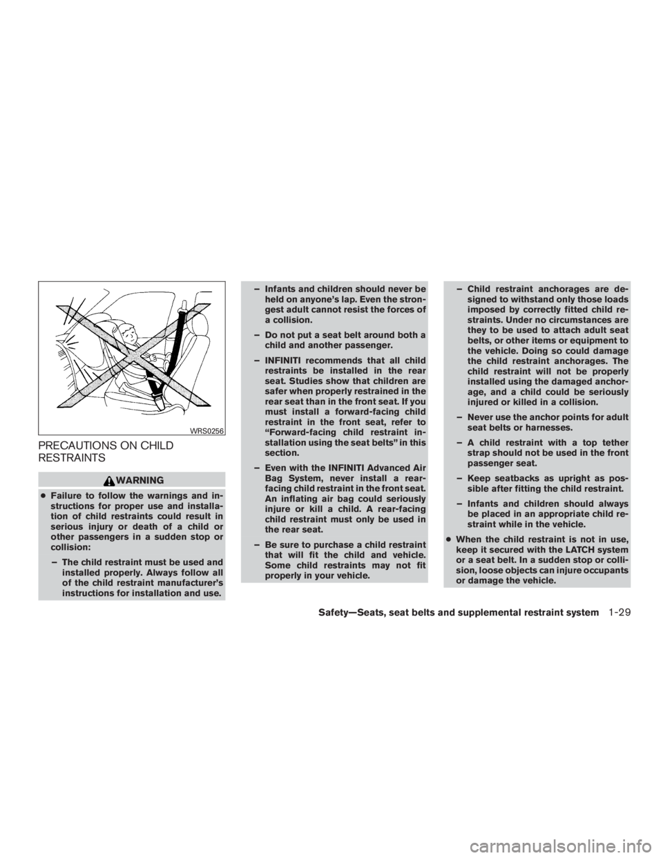 INFINITI QX60 2017 Service Manual PRECAUTIONS ON CHILD
RESTRAINTS
WARNING
●Failure to follow the warnings and in-
structions for proper use and installa-
tion of child restraints could result in
serious injury or death of a child or