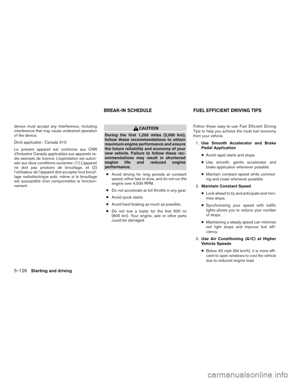 INFINITI QX60 2017 User Guide device must accept any interference, including
interference that may cause undesired operation
of the device.
Droit applicable : Canada 310
Le présent appareil est conforme aux CNR
d’Industrie Cana