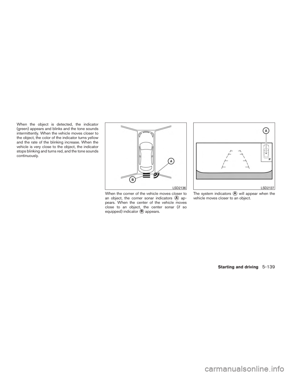 INFINITI QX60 2017 Repair Manual When the object is detected, the indicator
(green) appears and blinks and the tone sounds
intermittently. When the vehicle moves closer to
the object, the color of the indicator turns yellow
and the r INFINITI QX60 2017 Repair Manual When the object is detected, the indicator
(green) appears and blinks and the tone sounds
intermittently. When the vehicle moves closer to
the object, the color of the indicator turns yellow
and the r