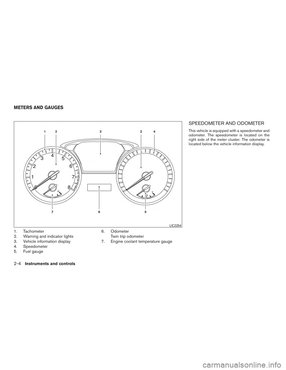 INFINITI QX60 2017  Owners Manual 1. Tachometer
2. Warning and indicator lights
3. Vehicle information display
4. Speedometer
5. Fuel gauge6. Odometer
Twin trip odometer
7. Engine coolant temperature gauge
SPEEDOMETER AND ODOMETER
Thi