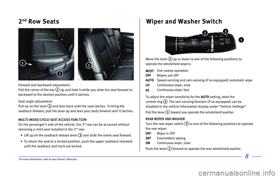 INFINITI QX60 2017 Quick Reference Guide 8
2nd Row Seats
Forward and backward adjustment:
Pull the center of the bar
1 up and hold it while you slide the seat forward or
backward to the desired position until it latches.
Seat angle adjus INFINITI QX60 2017 Quick Reference Guide 8
2nd Row Seats
Forward and backward adjustment:
Pull the center of the bar
1 up and hold it while you slide the seat forward or
backward to the desired position until it latches.
Seat angle adjus
