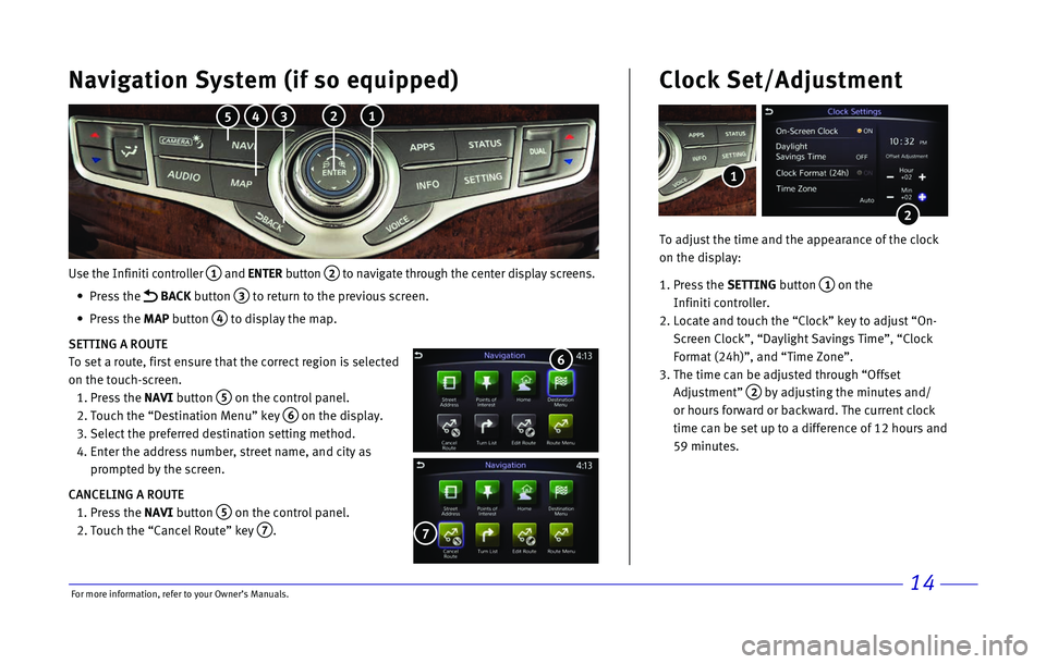 INFINITI QX60 2017 Quick Reference Guide 14
Use the Infiniti controller 1 and ENTER button 2 to navigate through the center display screens.
•
Press the
BACK button 3 to return to the previous screen.
•
Press the MAP INFINITI QX60 2017 Quick Reference Guide 14
Use the Infiniti controller 1 and ENTER button 2 to navigate through the center display screens.
•
Press the
BACK button 3 to return to the previous screen.
•
Press the MAP