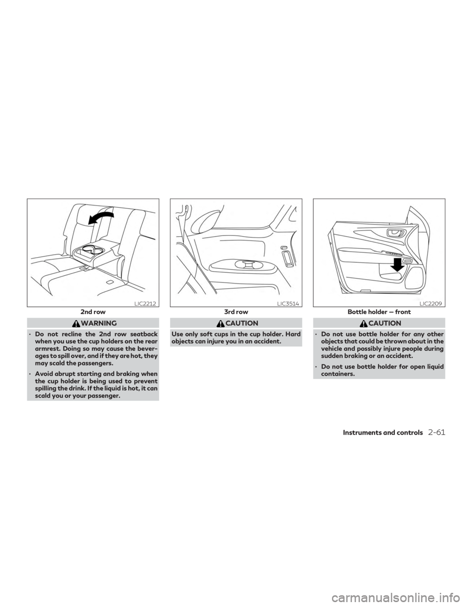 INFINITI QX60 2018 User Guide WARNING
∙ Do not recline the 2nd row seatbackwhen you use the cup holders on the rear
armrest. Doing so may cause the bever-
ages to spill over, and if they are hot, they
may scald the passengers.
�