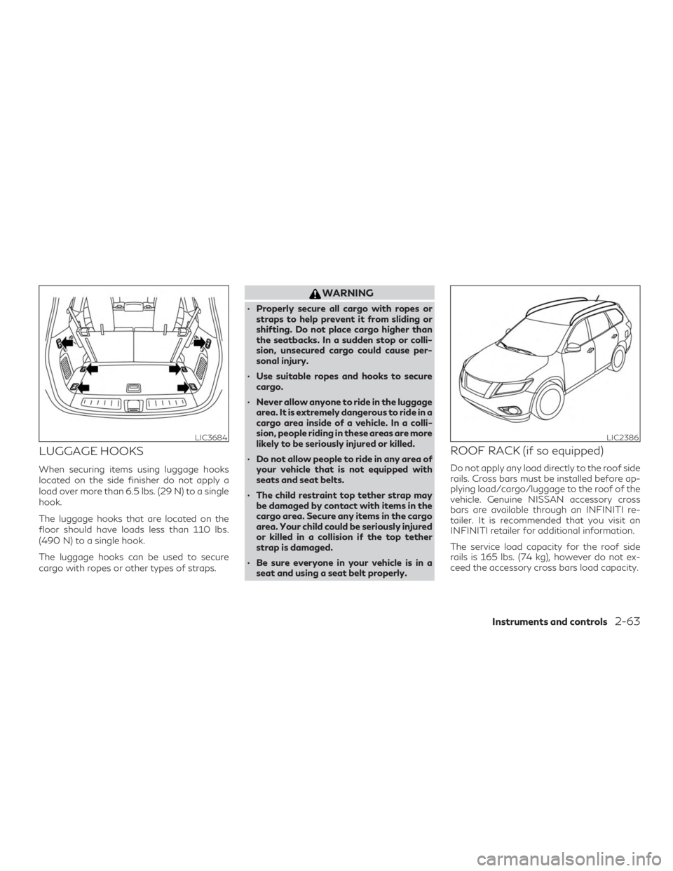 INFINITI QX60 2018  Owners Manual LUGGAGE HOOKS
When securing items using luggage hooks
located on the side finisher do not apply a
load over more than 6.5 lbs. (29 N) to a single
hook.
The luggage hooks that are located on the
floor 