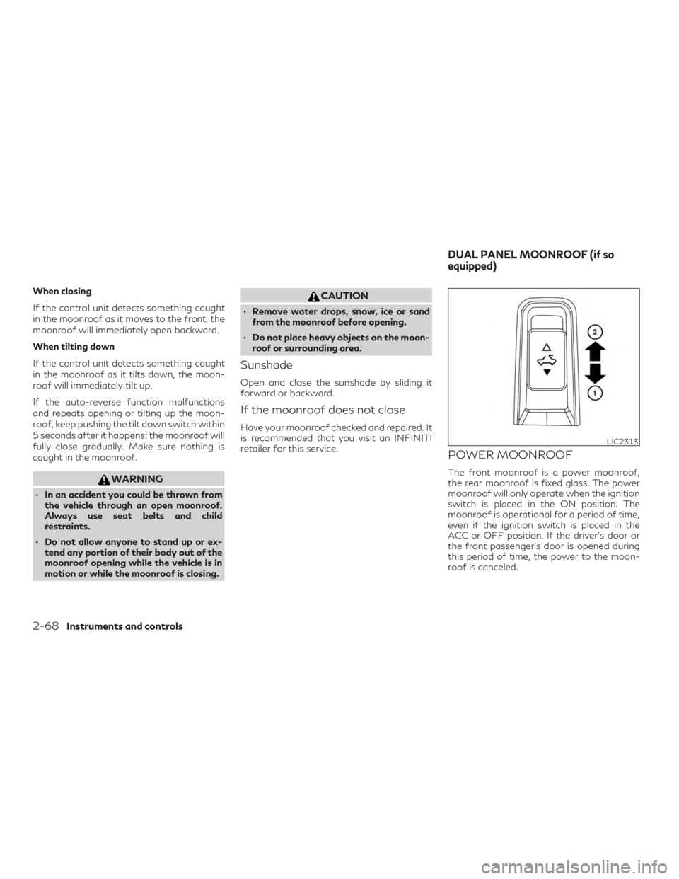 INFINITI QX60 2018 Repair Manual When closing
If the control unit detects something caught
in the moonroof as it moves to the front, the
moonroof will immediately open backward.
When tilting down
If the control unit detects something