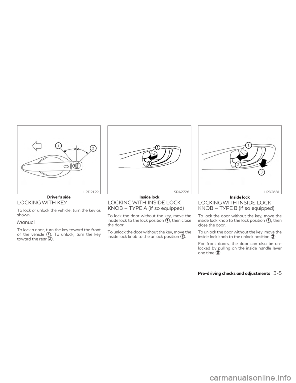 INFINITI QX60 2018 Repair Manual LOCKING WITH KEY
To lock or unlock the vehicle, turn the key as
shown.
Manual
To lock a door, turn the key toward the front
of the vehicle
1. To unlock, turn the key
toward the rear
2.
LOCKING WITH 