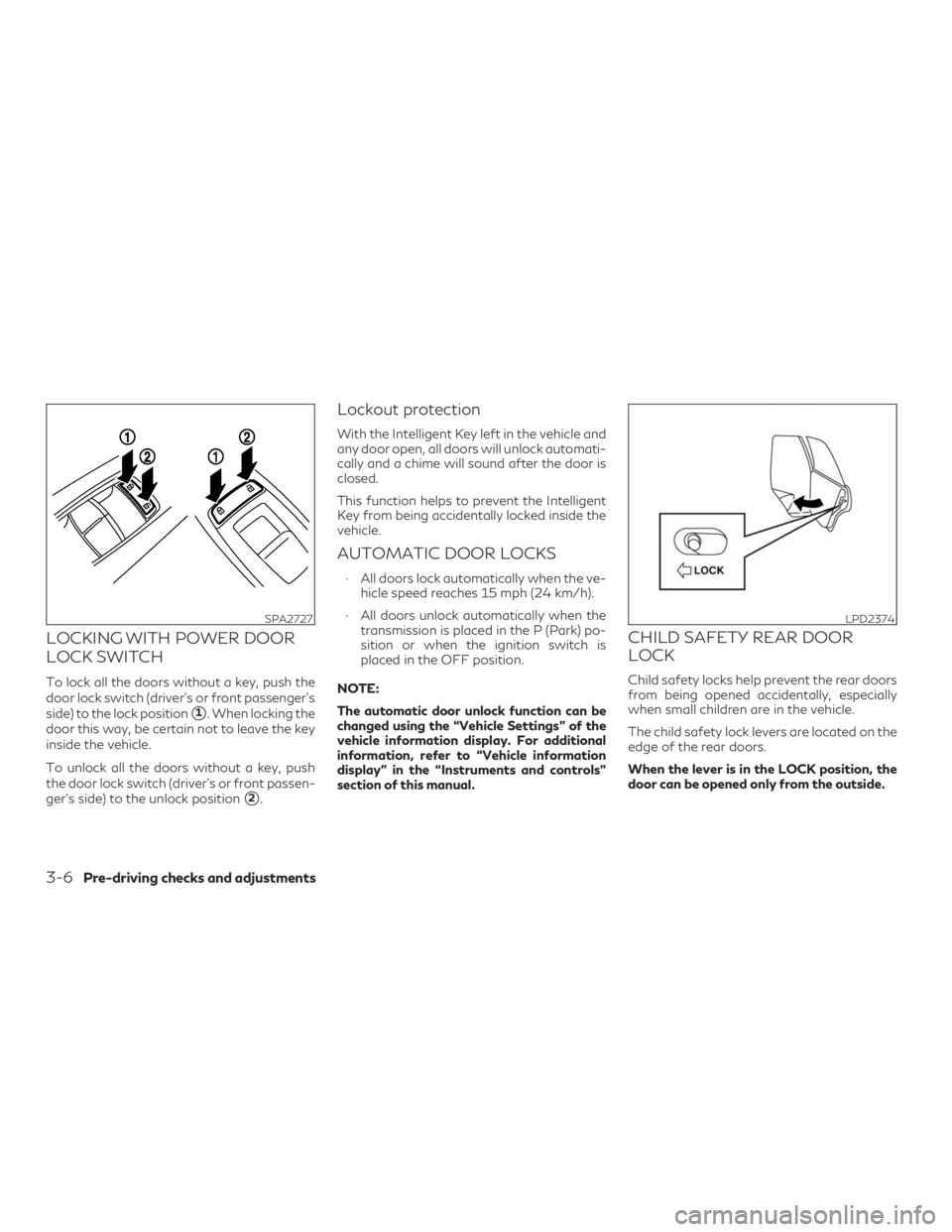 INFINITI QX60 2018 Repair Manual LOCKING WITH POWER DOOR
LOCK SWITCH
To lock all the doors without a key, push the
door lock switch (driver’s or front passenger’s
side) to the lock position
1. When locking the
door this way, be 