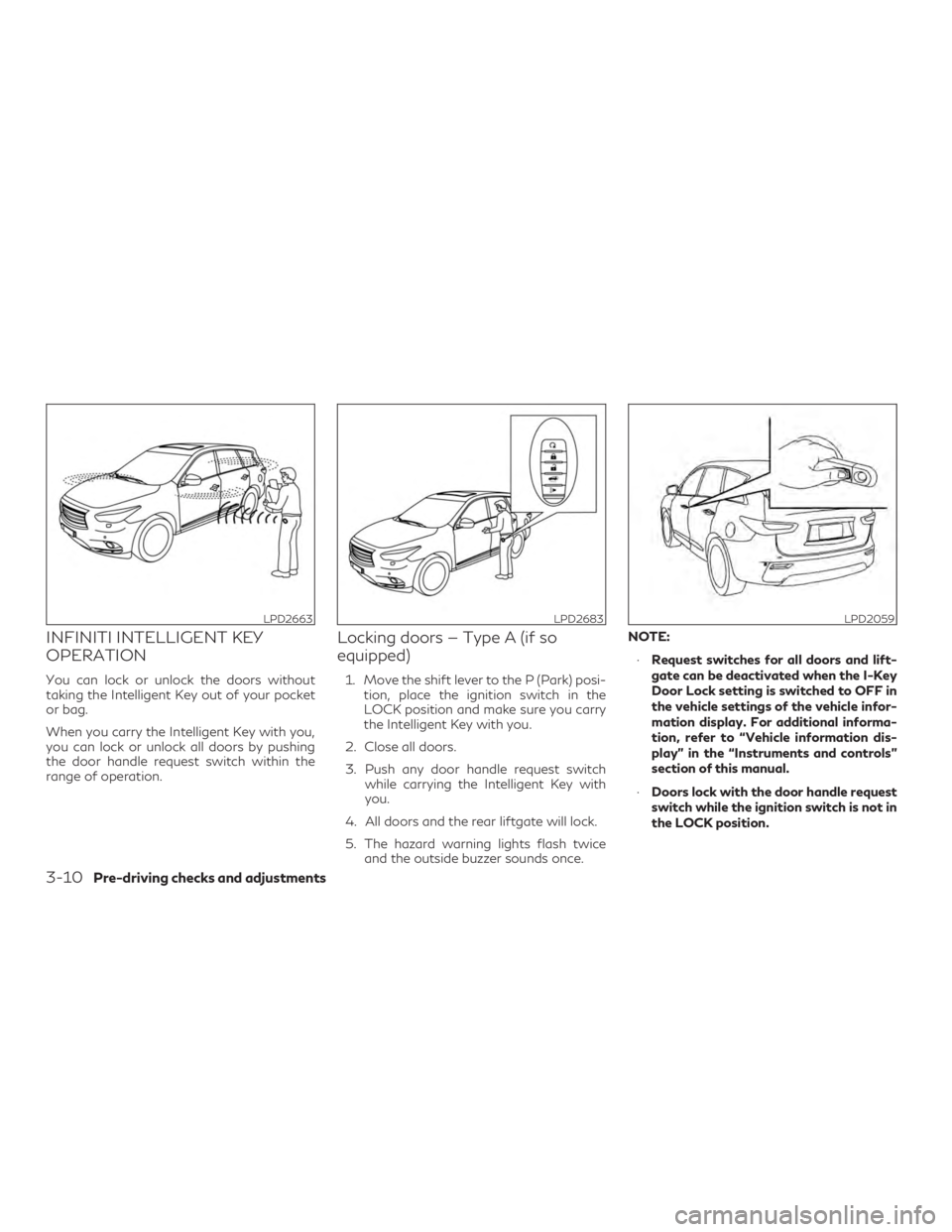 INFINITI QX60 2018 Owners Manual INFINITI INTELLIGENT KEY
OPERATION
You can lock or unlock the doors without
taking the Intelligent Key out of your pocket
or bag.
When you carry the Intelligent Key with you,
you can lock or unlock al INFINITI QX60 2018 Owners Manual INFINITI INTELLIGENT KEY
OPERATION
You can lock or unlock the doors without
taking the Intelligent Key out of your pocket
or bag.
When you carry the Intelligent Key with you,
you can lock or unlock al