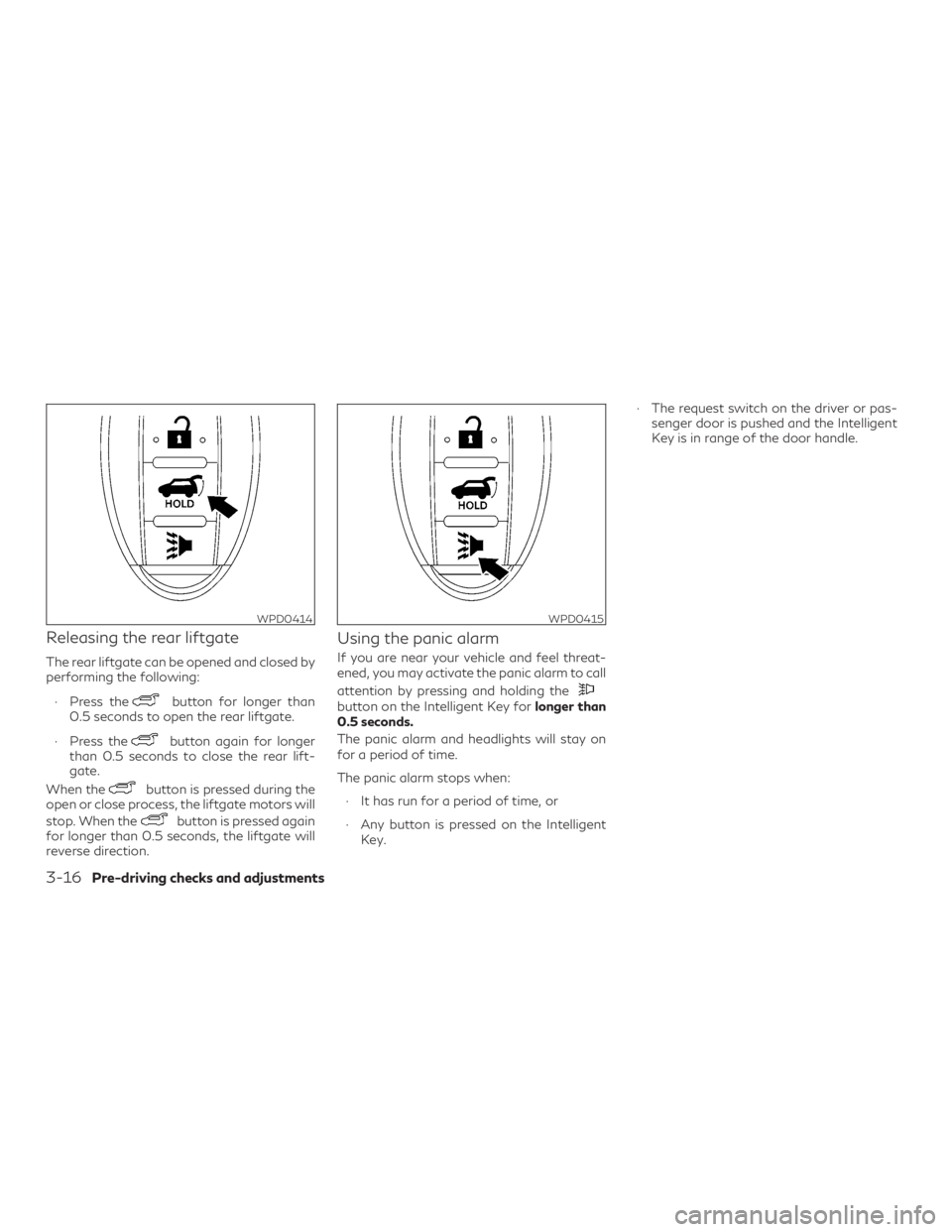 INFINITI QX60 2018 Owners Manual Releasing the rear liftgate
The rear liftgate can be opened and closed by
performing the following:∙ Press the
button for longer than
0.5 seconds to open the rear liftgate.
∙ Press the
button agai INFINITI QX60 2018 Owners Manual Releasing the rear liftgate
The rear liftgate can be opened and closed by
performing the following:∙ Press the
button for longer than
0.5 seconds to open the rear liftgate.
∙ Press the
button agai