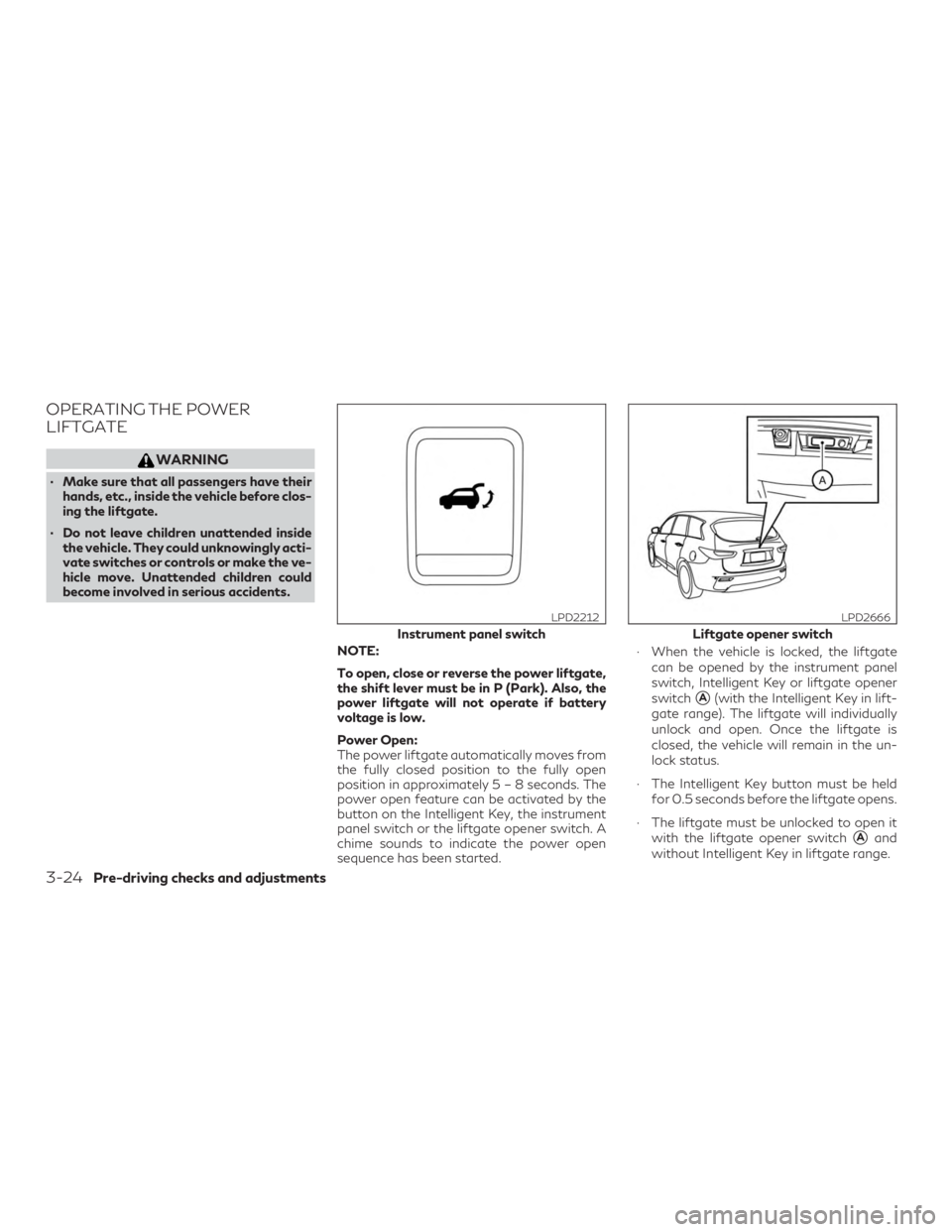 INFINITI QX60 2018  Owners Manual OPERATING THE POWER
LIFTGATE
WARNING
∙ Make sure that all passengers have theirhands, etc., inside the vehicle before clos-
ing the liftgate.
∙ Do not leave children unattended inside the vehicle.