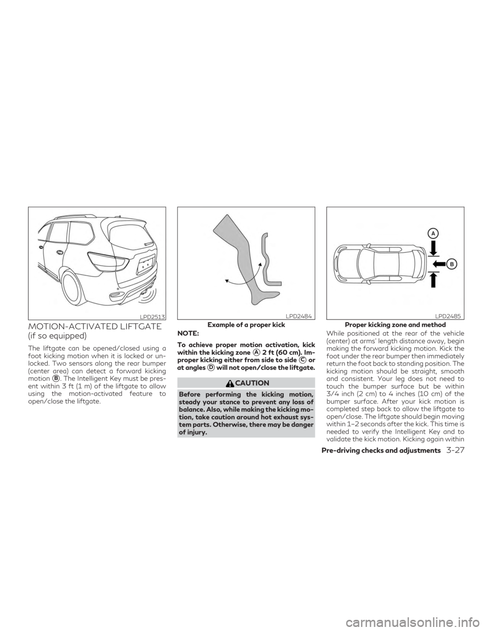 INFINITI QX60 2018  Owners Manual MOTION-ACTIVATED LIFTGATE
(if so equipped)
The liftgate can be opened/closed using a
foot kicking motion when it is locked or un-
locked. Two sensors along the rear bumper
(center area) can detect a f