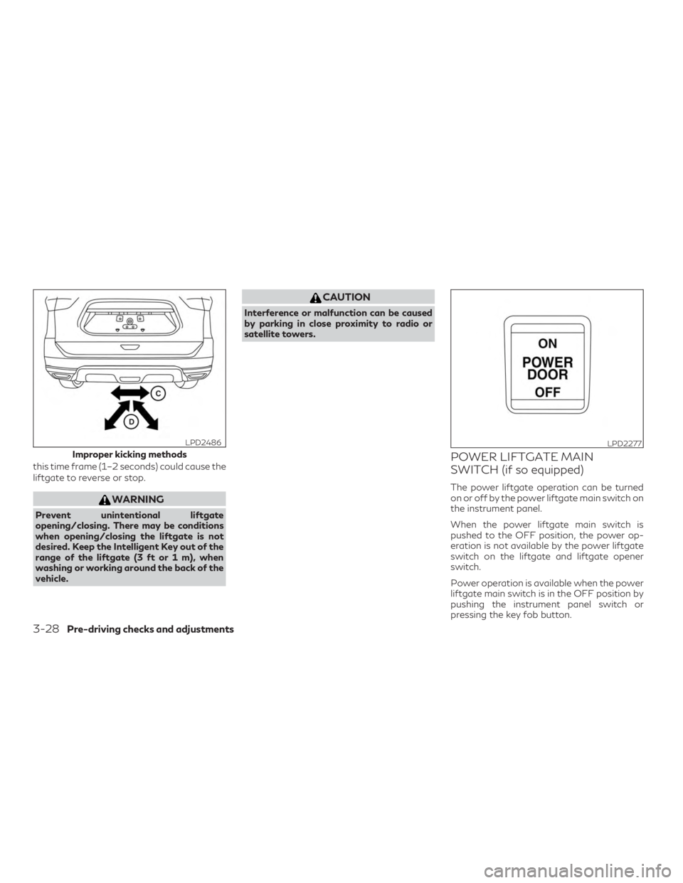 INFINITI QX60 2018  Owners Manual this time frame (1–2 seconds) could cause the
liftgate to reverse or stop.
WARNING
Prevent unintentional liftgate
opening/closing. There may be conditions
when opening/closing the liftgate is not
de