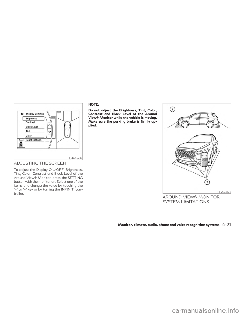 INFINITI QX60 2018  Owners Manual ADJUSTING THE SCREEN
To adjust the Display ON/OFF, Brightness,
Tint, Color, Contrast and Black Level of the
Around View® Monitor, press the SETTING
button with the monitor on. Select one of the
items