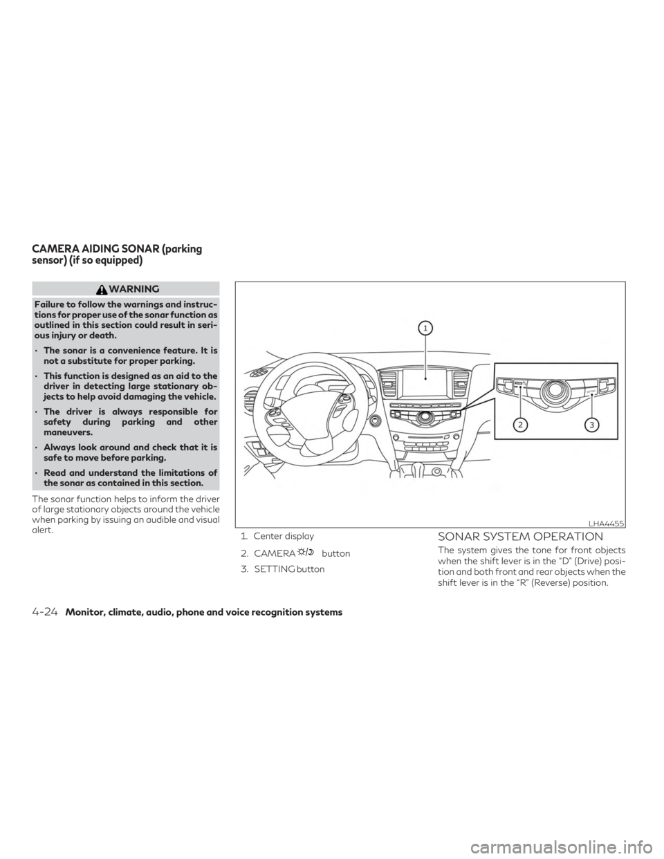 INFINITI QX60 2018  Owners Manual WARNING
Failure to follow the warnings and instruc-
tions for proper use of the sonar function as
outlined in this section could result in seri-
ous injury or death.
∙ The sonar is a convenience fea