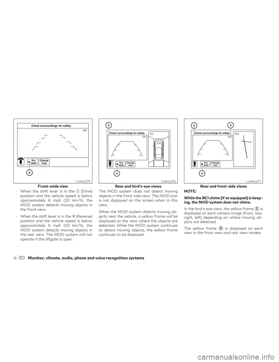 INFINITI QX60 2018  Owners Manual ∙ When the shift lever is in the D (Drive)position and the vehicle speed is below
approximately 6 mph (10 km/h), the
MOD system detects moving objects in
the front view.
∙ When the shift lever is 