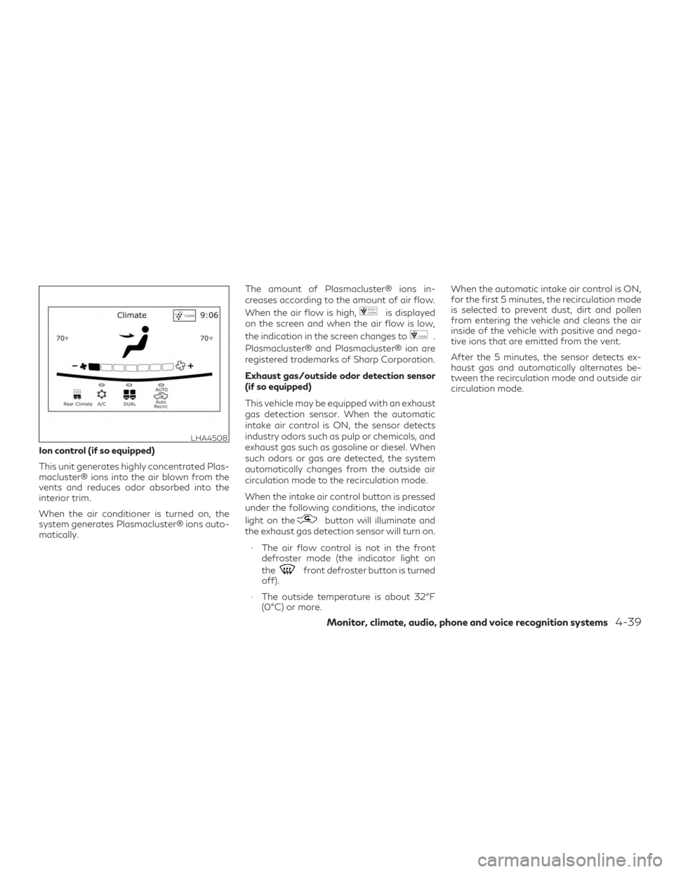 INFINITI QX60 2018 Owners Manual Ion control (if so equipped)
This unit generates highly concentrated Plas-
macluster® ions into the air blown from the
vents and reduces odor absorbed into the
interior trim.
When the air conditioner INFINITI QX60 2018 Owners Manual Ion control (if so equipped)
This unit generates highly concentrated Plas-
macluster® ions into the air blown from the
vents and reduces odor absorbed into the
interior trim.
When the air conditioner
