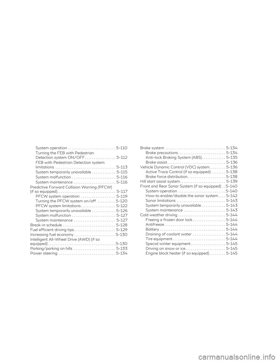 INFINITI QX60 2018  Owners Manual System operation.......................... 5-110
Turning the FEB with Pedestrian
Detection system ON/OFF .................5-112
FEB with Pedestrian Detection system
limitations .......................