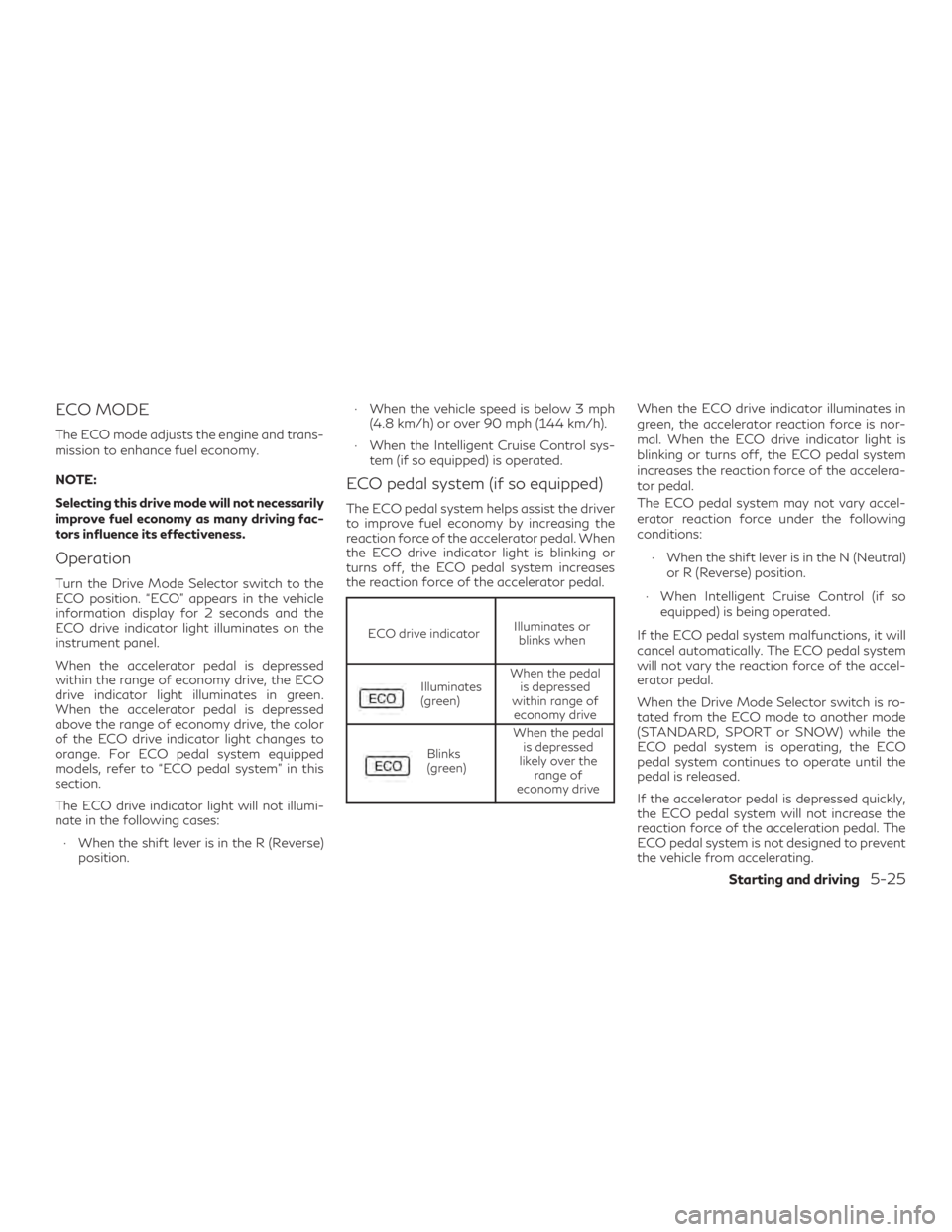 INFINITI QX60 2018 Owners Manual ECO MODE
The ECO mode adjusts the engine and trans-
mission to enhance fuel economy.
NOTE:
Selecting this drive mode will not necessarily
improve fuel economy as many driving fac-
tors influence its e INFINITI QX60 2018 Owners Manual ECO MODE
The ECO mode adjusts the engine and trans-
mission to enhance fuel economy.
NOTE:
Selecting this drive mode will not necessarily
improve fuel economy as many driving fac-
tors influence its e