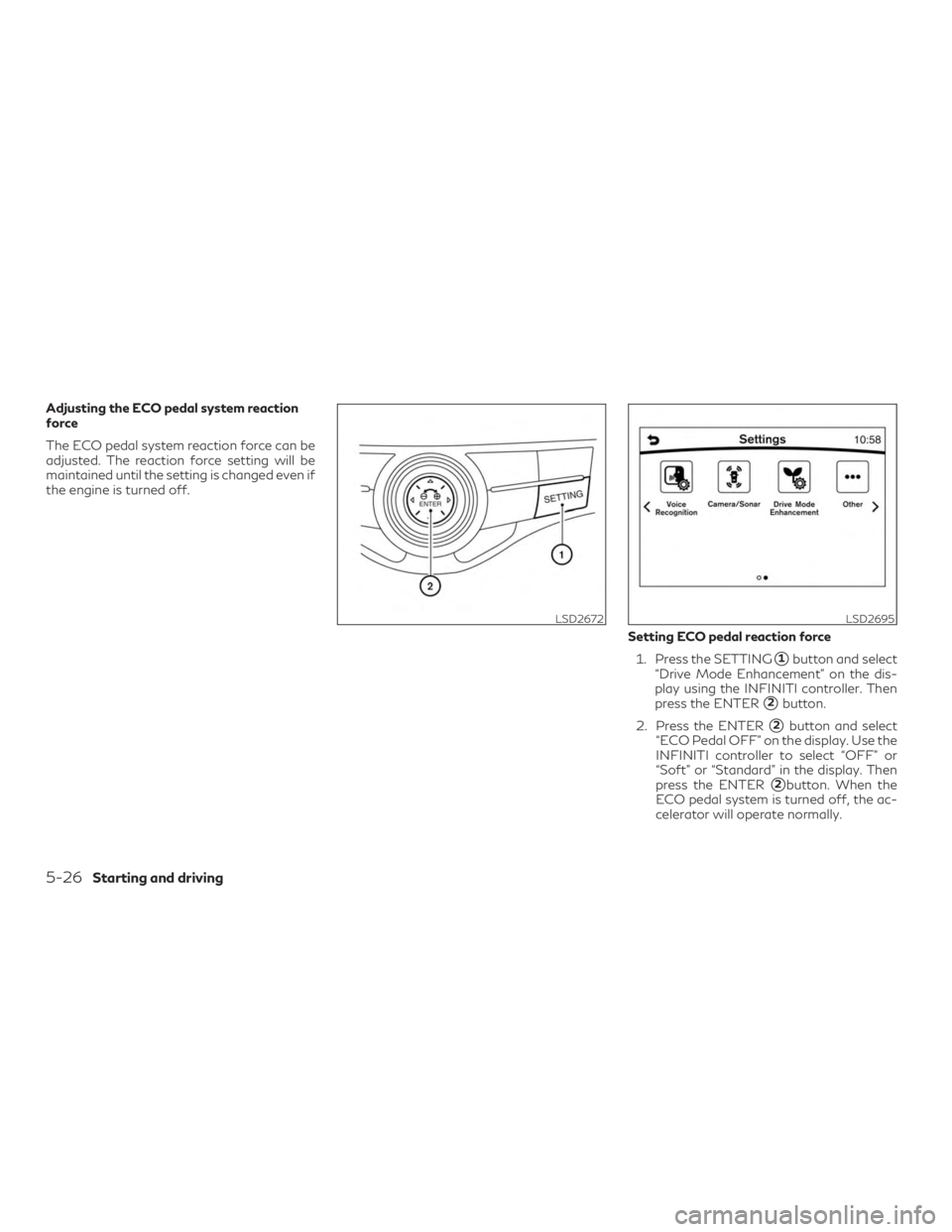 INFINITI QX60 2018 Owners Manual Adjusting the ECO pedal system reaction
force
The ECO pedal system reaction force can be
adjusted. The reaction force setting will be
maintained until the setting is changed even if
the engine is turn INFINITI QX60 2018 Owners Manual Adjusting the ECO pedal system reaction
force
The ECO pedal system reaction force can be
adjusted. The reaction force setting will be
maintained until the setting is changed even if
the engine is turn
