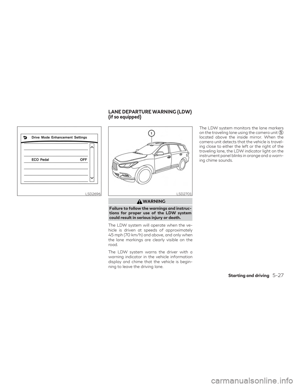 INFINITI QX60 2018 Owners Manual WARNING
Failure to follow the warnings and instruc-
tions for proper use of the LDW system
could result in serious injury or death.
The LDW system will operate when the ve-
hicle is driven at speeds o INFINITI QX60 2018 Owners Manual WARNING
Failure to follow the warnings and instruc-
tions for proper use of the LDW system
could result in serious injury or death.
The LDW system will operate when the ve-
hicle is driven at speeds o