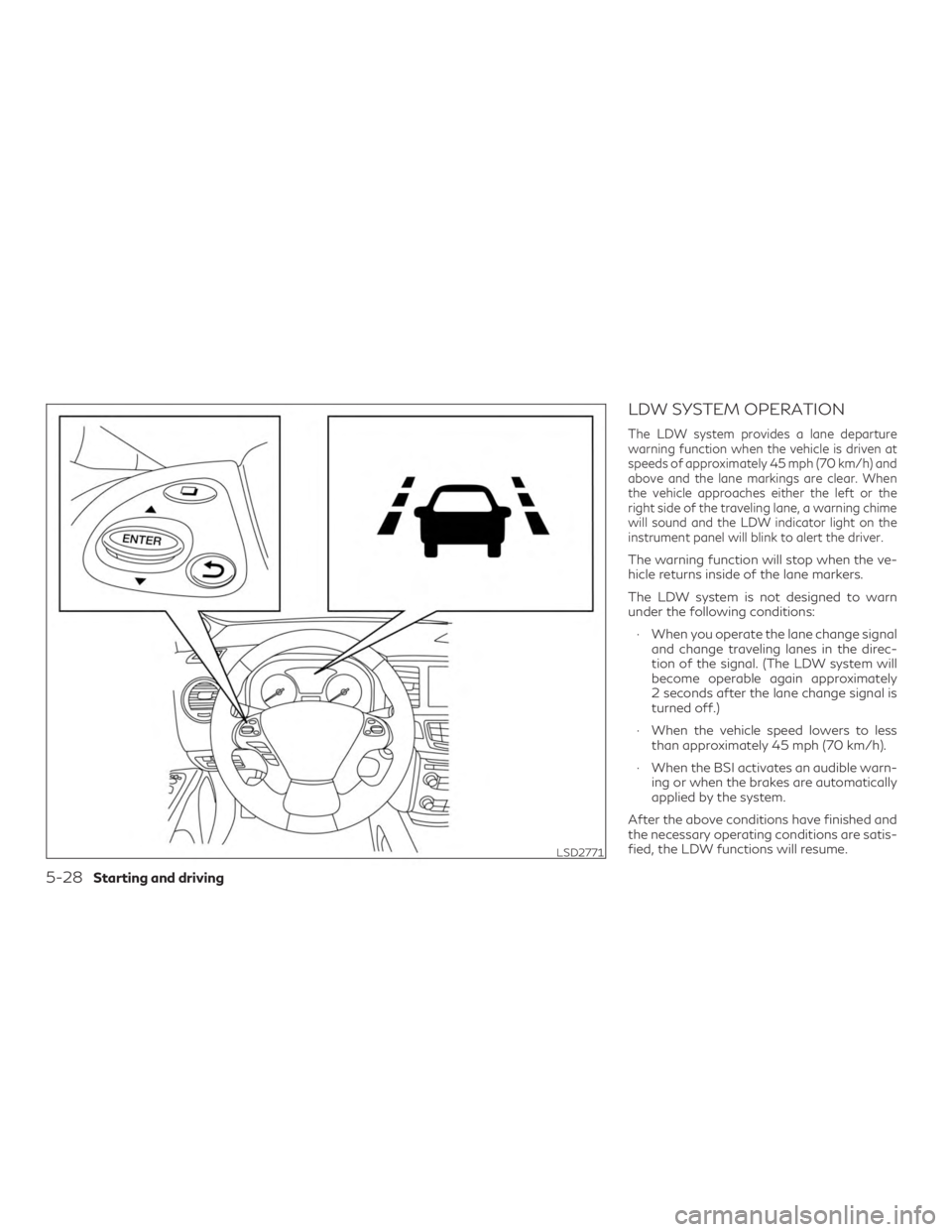 INFINITI QX60 2018 Owners Manual LDW SYSTEM OPERATION
The LDW system provides a lane departure
warning function when the vehicle is driven at
speeds of approximately 45 mph (70 km/h) and
above and the lane markings are clear. When
th INFINITI QX60 2018 Owners Manual LDW SYSTEM OPERATION
The LDW system provides a lane departure
warning function when the vehicle is driven at
speeds of approximately 45 mph (70 km/h) and
above and the lane markings are clear. When
th