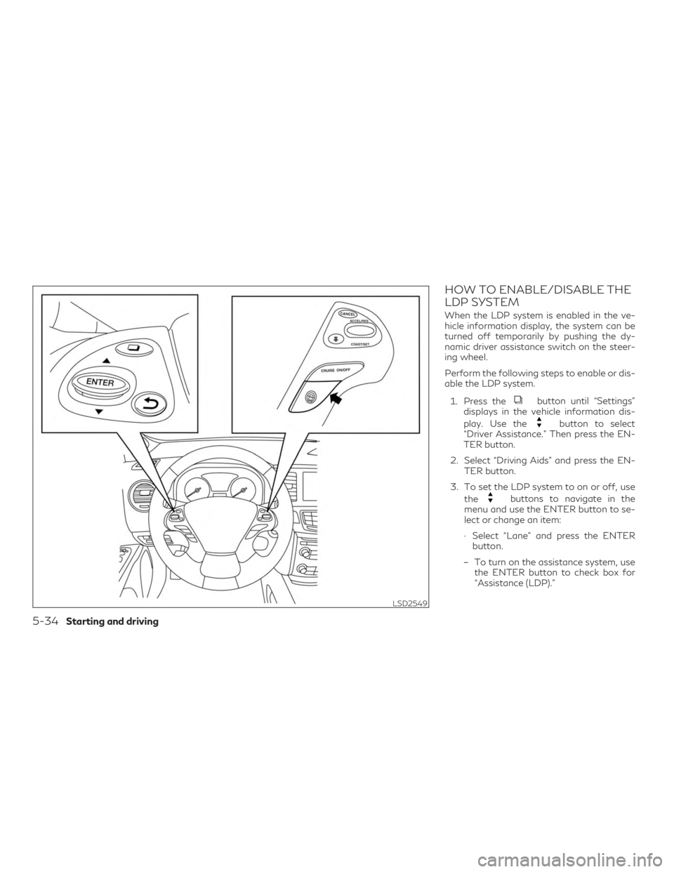 INFINITI QX60 2018 Owners Manual HOW TO ENABLE/DISABLE THE
LDP SYSTEM
When the LDP system is enabled in the ve-
hicle information display, the system can be
turned off temporarily by pushing the dy-
namic driver assistance switch on INFINITI QX60 2018 Owners Manual HOW TO ENABLE/DISABLE THE
LDP SYSTEM
When the LDP system is enabled in the ve-
hicle information display, the system can be
turned off temporarily by pushing the dy-
namic driver assistance switch on