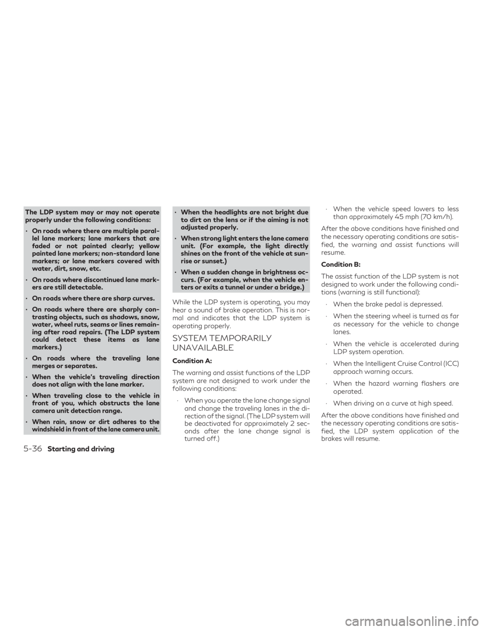 INFINITI QX60 2018 Owners Manual The LDP system may or may not operate
properly under the following conditions:
∙ On roads where there are multiple paral-lel lane markers; lane markers that are
faded or not painted clearly; yellow
INFINITI QX60 2018 Owners Manual The LDP system may or may not operate
properly under the following conditions:
∙ On roads where there are multiple paral-lel lane markers; lane markers that are
faded or not painted clearly; yellow