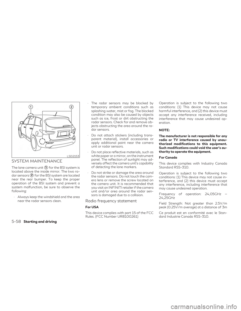 INFINITI QX60 2018  Owners Manual SYSTEM MAINTENANCE
The lane camera unit1for the BSI system is
located above the inside mirror. The two ra-
dar sensors
2for the BSI system are located
near the rear bumper. To keep the proper
operat