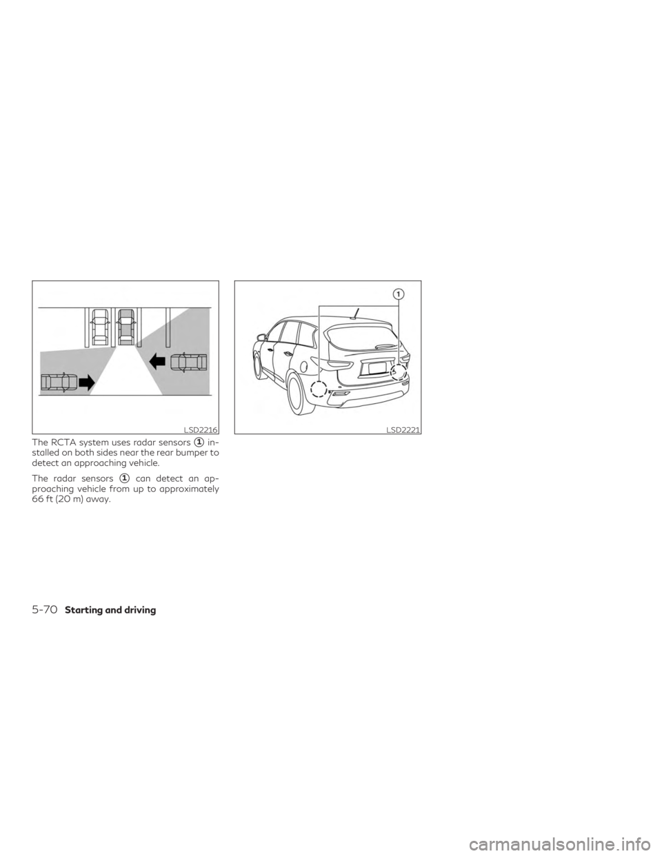 INFINITI QX60 2018  Owners Manual The RCTA system uses radar sensors1in-
stalled on both sides near the rear bumper to
detect an approaching vehicle.
The radar sensors
1can detect an ap-
proaching vehicle from up to approximately
66
