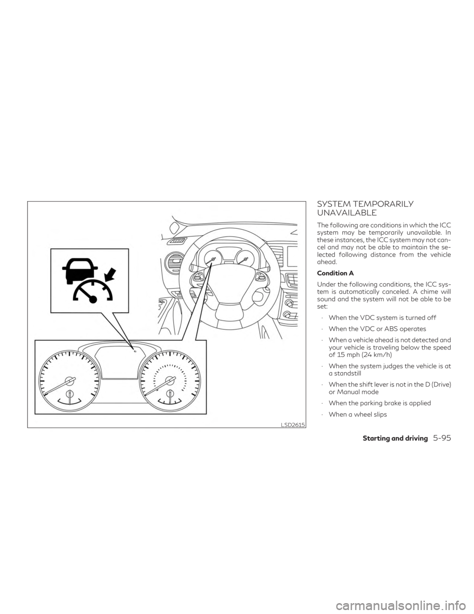 INFINITI QX60 2018  Owners Manual SYSTEM TEMPORARILY
UNAVAILABLE
The following are conditions in which the ICC
system may be temporarily unavailable. In
these instances, the ICC system may not can-
cel and may not be able to maintain 