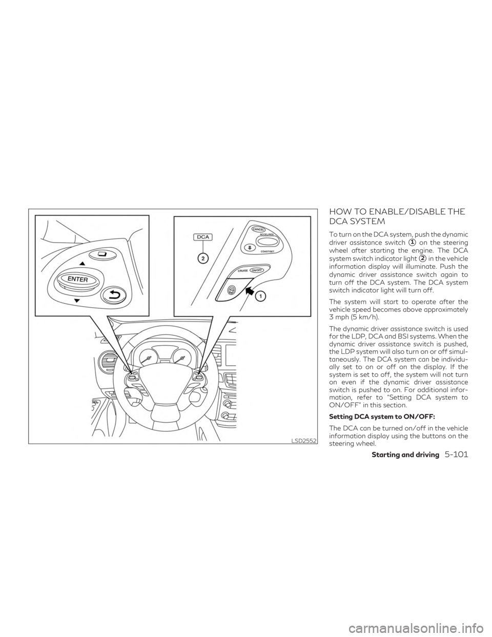 INFINITI QX60 2018  Owners Manual HOW TO ENABLE/DISABLE THE
DCA SYSTEM
To turn on the DCA system, push the dynamic
driver assistance switch
1on the steering
wheel after starting the engine. The DCA
system switch indicator light
2in 