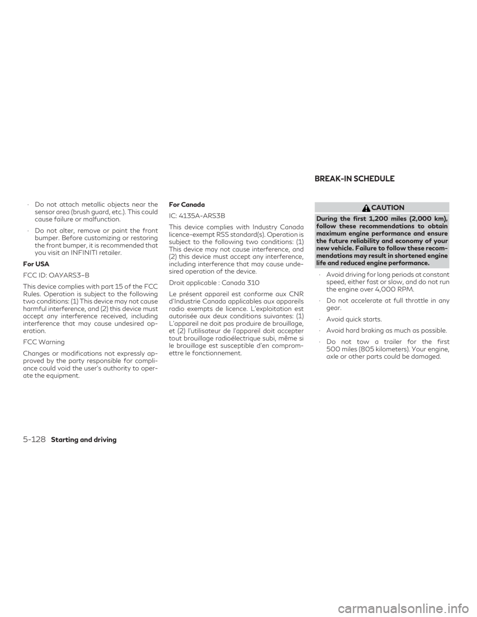 INFINITI QX60 2018  Owners Manual ∙ Do not attach metallic objects near thesensor area (brush guard, etc.). This could
cause failure or malfunction.
∙ Do not alter, remove or paint the front bumper. Before customizing or restoring