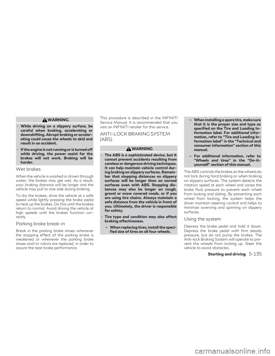 INFINITI QX60 2018 Owners Manual WARNING
∙ While driving on a slippery surface, becareful when braking, accelerating or
downshifting. Abrupt braking or acceler-
ating could cause the wheels to skid and
result in an accident.
∙ If INFINITI QX60 2018 Owners Manual WARNING
∙ While driving on a slippery surface, becareful when braking, accelerating or
downshifting. Abrupt braking or acceler-
ating could cause the wheels to skid and
result in an accident.
∙ If