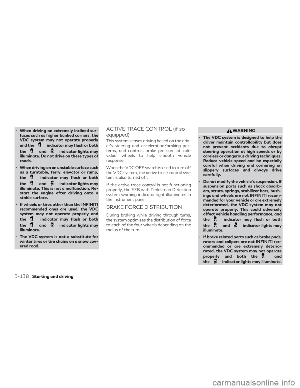 INFINITI QX60 2018 Owners Manual ∙ When driving on extremely inclined sur-faces such as higher banked corners, the
VDC system may not operate properly
and the
indicator may flash or both
the
andindicator lights may
illuminate. Do n INFINITI QX60 2018 Owners Manual ∙ When driving on extremely inclined sur-faces such as higher banked corners, the
VDC system may not operate properly
and the
indicator may flash or both
the
andindicator lights may
illuminate. Do n