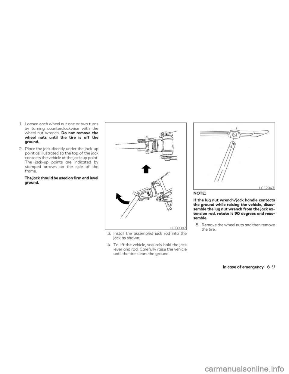 INFINITI QX60 2018 Owners Manual 1. Loosen each wheel nut one or two turnsby turning counterclockwise with the
wheel nut wrench. Do not remove the
wheel nuts until the tire is off the
ground.
2. Place the jack directly under the jack INFINITI QX60 2018 Owners Manual 1. Loosen each wheel nut one or two turnsby turning counterclockwise with the
wheel nut wrench. Do not remove the
wheel nuts until the tire is off the
ground.
2. Place the jack directly under the jack