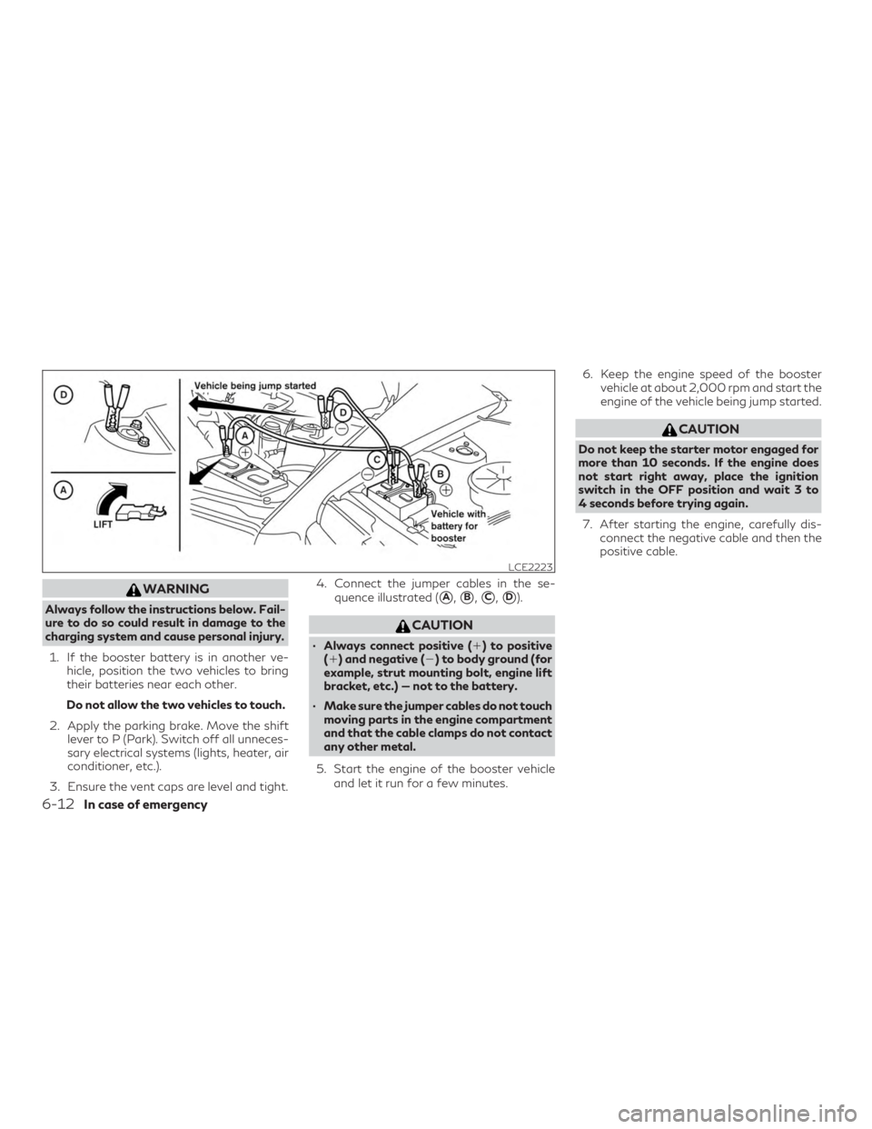 INFINITI QX60 2018 Owners Manual WARNING
Always follow the instructions below. Fail-
ure to do so could result in damage to the
charging system and cause personal injury.1. If the booster battery is in another ve- hicle, position the INFINITI QX60 2018 Owners Manual WARNING
Always follow the instructions below. Fail-
ure to do so could result in damage to the
charging system and cause personal injury.1. If the booster battery is in another ve- hicle, position the