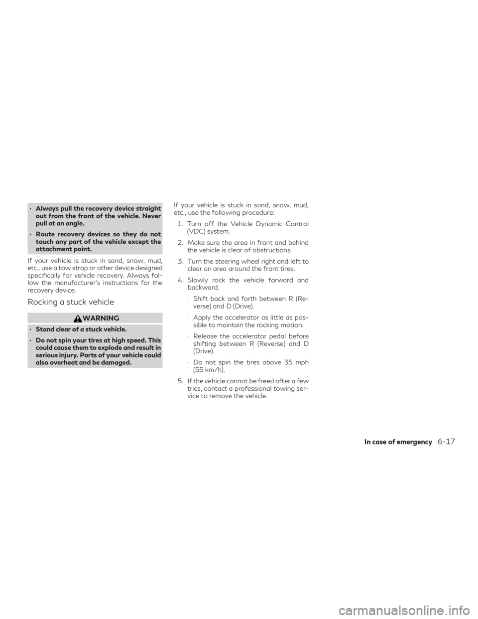 INFINITI QX60 2018 Owners Manual ∙ Always pull the recovery device straightout from the front of the vehicle. Never
pull at an angle.
∙ Route recovery devices so they do not touch any part of the vehicle except the
attachment poi INFINITI QX60 2018 Owners Manual ∙ Always pull the recovery device straightout from the front of the vehicle. Never
pull at an angle.
∙ Route recovery devices so they do not touch any part of the vehicle except the
attachment poi