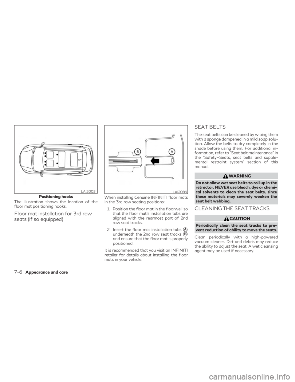 INFINITI QX60 2018 User Guide The illustration shows the location of the
floor mat positioning hooks.
Floor mat installation for 3rd row
seats (if so equipped)
When installing Genuine INFINITI floor mats
in the 3rd row seating pos